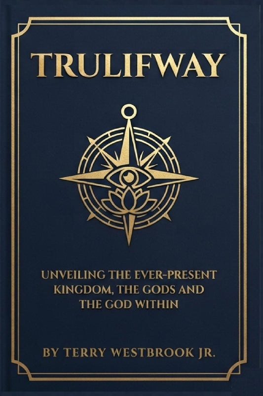 TRULIFWAY : Unveiling The Ever-Present Kingdom, The gods & The God Within