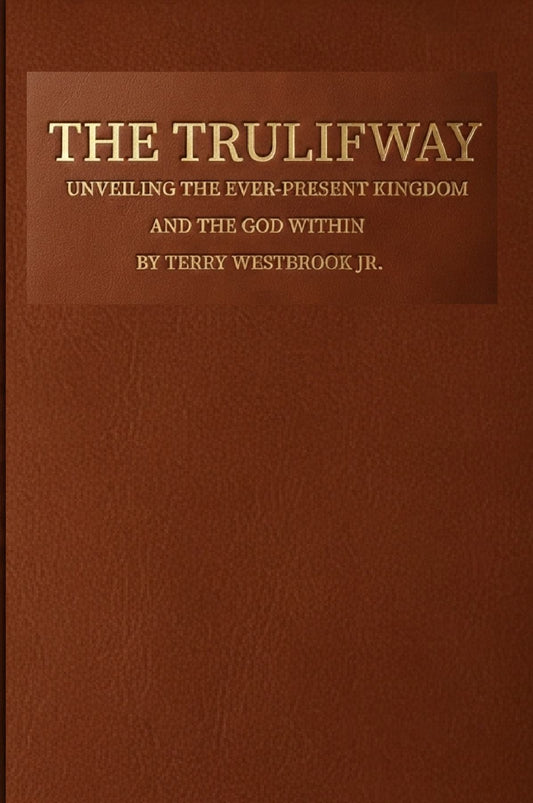 THE TRULIFWAY : Unveiling The Ever-Present Kingdom And The God Within